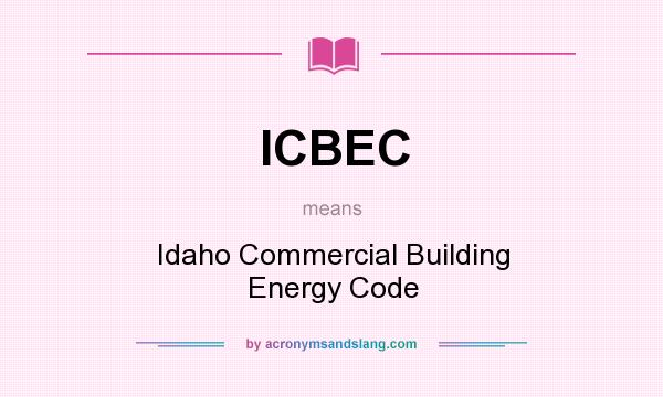 What does ICBEC mean? It stands for Idaho Commercial Building Energy Code