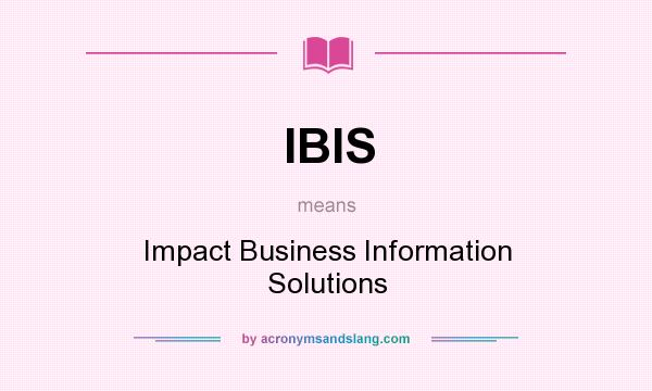What does IBIS mean? It stands for Impact Business Information Solutions