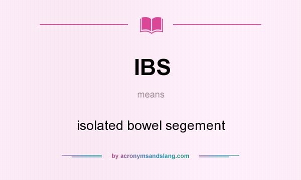 What does IBS mean? It stands for isolated bowel segement