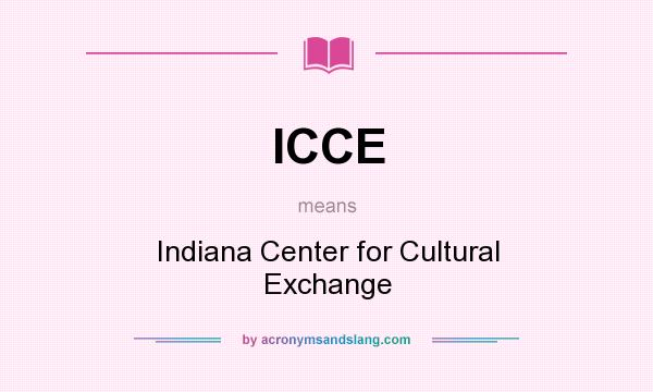 What does ICCE mean? It stands for Indiana Center for Cultural Exchange