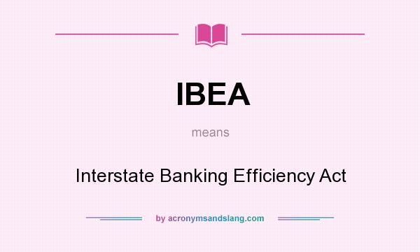 What does IBEA mean? It stands for Interstate Banking Efficiency Act