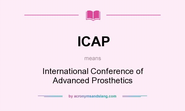 What does ICAP mean? It stands for International Conference of Advanced Prosthetics