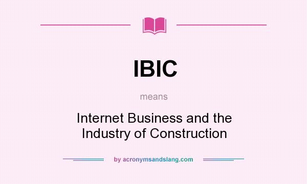 What does IBIC mean? It stands for Internet Business and the Industry of Construction
