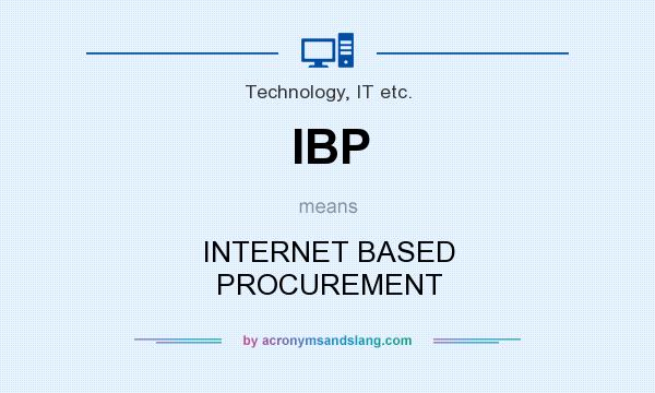 What does IBP mean? It stands for INTERNET BASED PROCUREMENT
