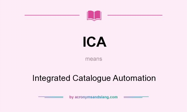 What does ICA mean? It stands for Integrated Catalogue Automation
