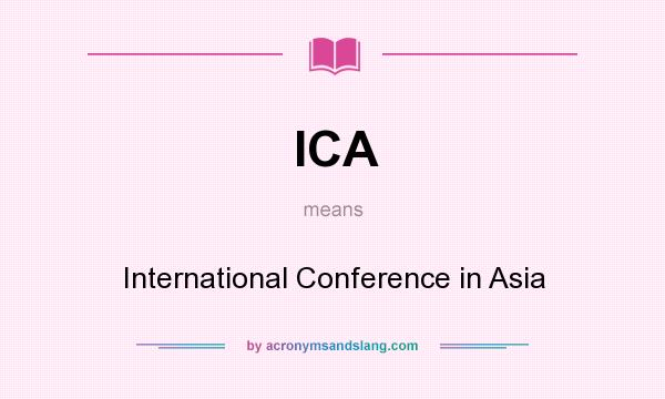 What does ICA mean? It stands for International Conference in Asia