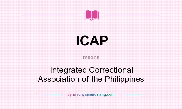 What does ICAP mean? It stands for Integrated Correctional Association of the Philippines