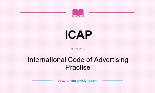 What does ICAP mean? It stands for International Code of Advertising Practise
