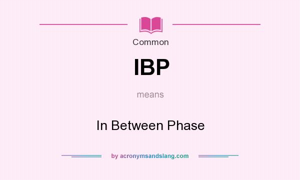 What does IBP mean? It stands for In Between Phase