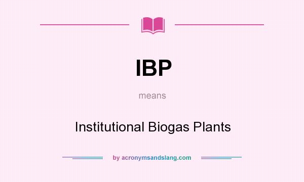 What does IBP mean? It stands for Institutional Biogas Plants