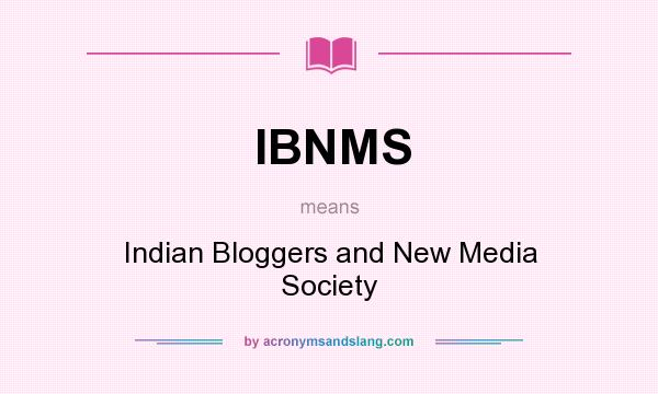 What does IBNMS mean? It stands for Indian Bloggers and New Media Society