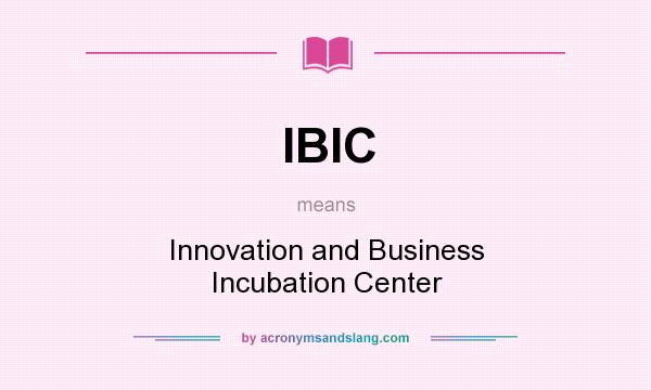 What does IBIC mean? It stands for Innovation and Business Incubation Center