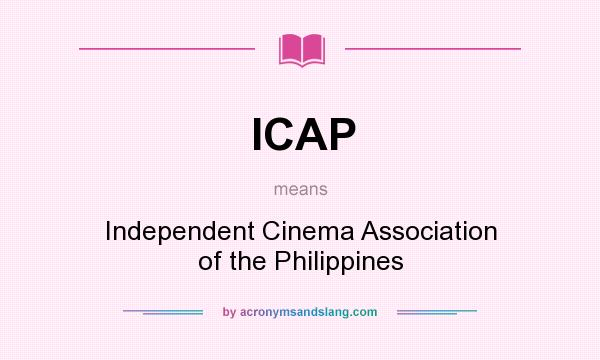 What does ICAP mean? It stands for Independent Cinema Association of the Philippines