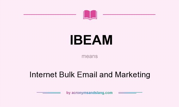 What does IBEAM mean? It stands for Internet Bulk Email and Marketing