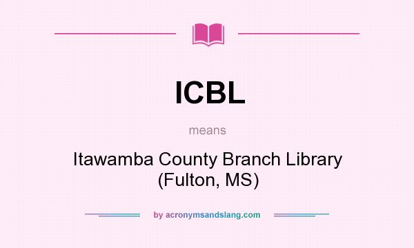 What does ICBL mean? It stands for Itawamba County Branch Library (Fulton, MS)