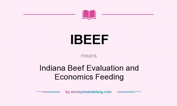 What does IBEEF mean? It stands for Indiana Beef Evaluation and Economics Feeding