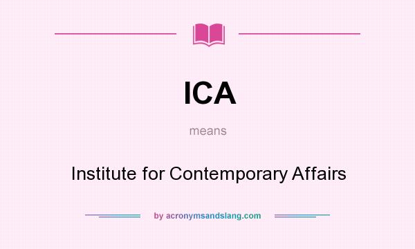 What does ICA mean? It stands for Institute for Contemporary Affairs