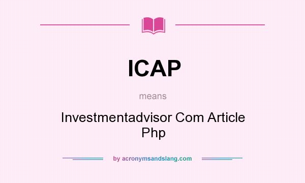 What does ICAP mean? It stands for Investmentadvisor Com Article Php