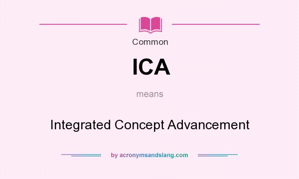 What does ICA mean? It stands for Integrated Concept Advancement