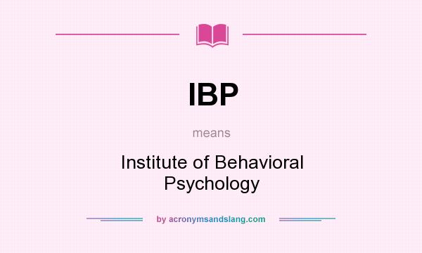 What does IBP mean? It stands for Institute of Behavioral Psychology