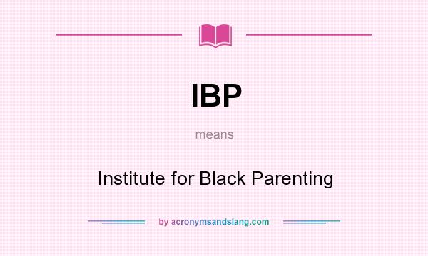 What does IBP mean? It stands for Institute for Black Parenting