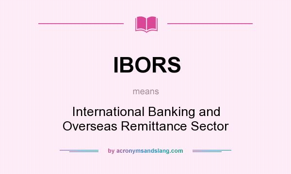 What does IBORS mean? It stands for International Banking and Overseas Remittance Sector
