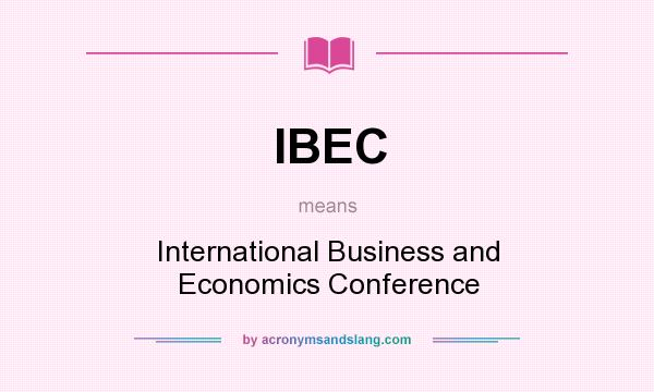 What does IBEC mean? It stands for International Business and Economics Conference