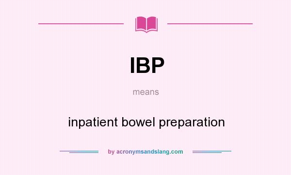 What does IBP mean? It stands for inpatient bowel preparation