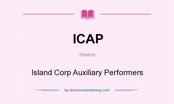 What does ICAP mean? It stands for Island Corp Auxiliary Performers