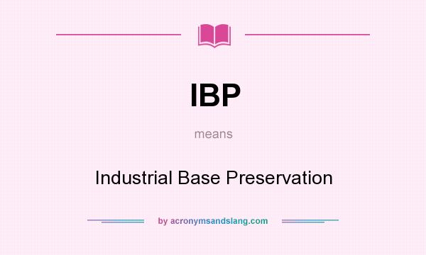 What does IBP mean? It stands for Industrial Base Preservation