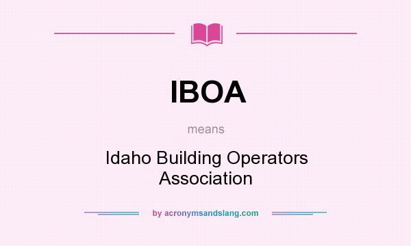What does IBOA mean? It stands for Idaho Building Operators Association