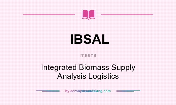 What does IBSAL mean? It stands for Integrated Biomass Supply Analysis Logistics