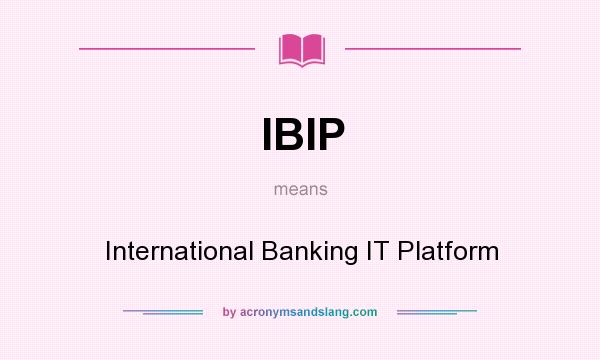 What does IBIP mean? It stands for International Banking IT Platform