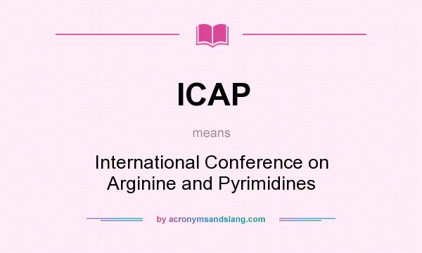 What does ICAP mean? It stands for International Conference on Arginine and Pyrimidines