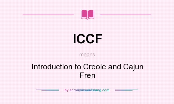 What does ICCF mean? It stands for Introduction to Creole and Cajun Fren