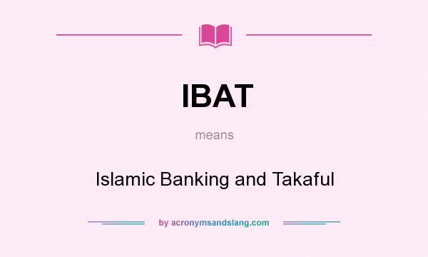 What does IBAT mean? It stands for Islamic Banking and Takaful