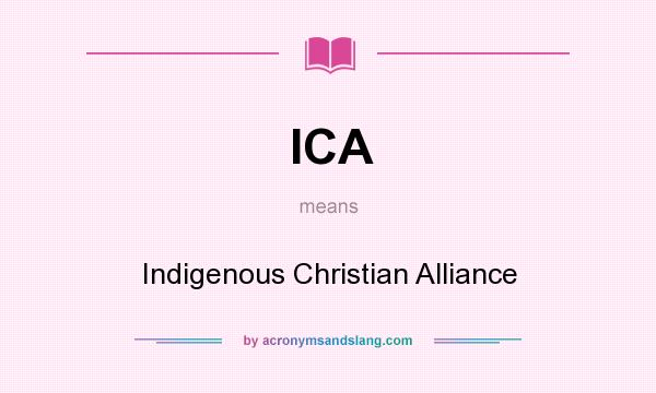 What does ICA mean? It stands for Indigenous Christian Alliance