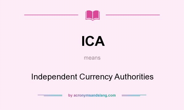 What does ICA mean? It stands for Independent Currency Authorities