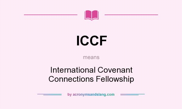 What does ICCF mean? It stands for International Covenant Connections Fellowship