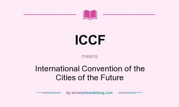 What does ICCF mean? It stands for International Convention of the Cities of the Future