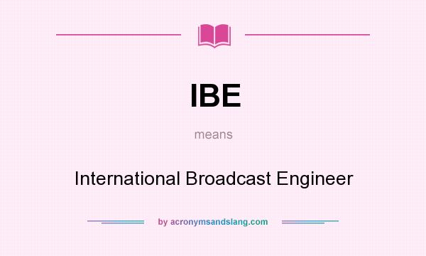 What does IBE mean? It stands for International Broadcast Engineer