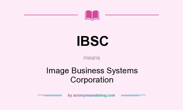 What does IBSC mean? It stands for Image Business Systems Corporation