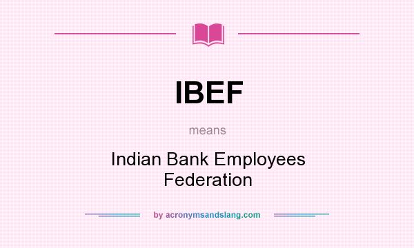 What does IBEF mean? It stands for Indian Bank Employees Federation