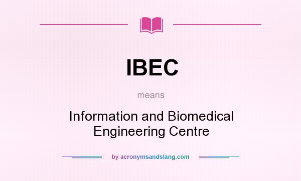 What does IBEC mean? It stands for Information and Biomedical Engineering Centre