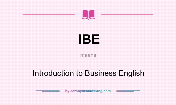 What does IBE mean? It stands for Introduction to Business English
