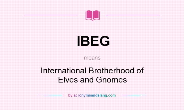 What does IBEG mean? It stands for International Brotherhood of Elves and Gnomes