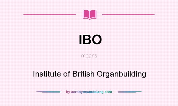 What does IBO mean? It stands for Institute of British Organbuilding