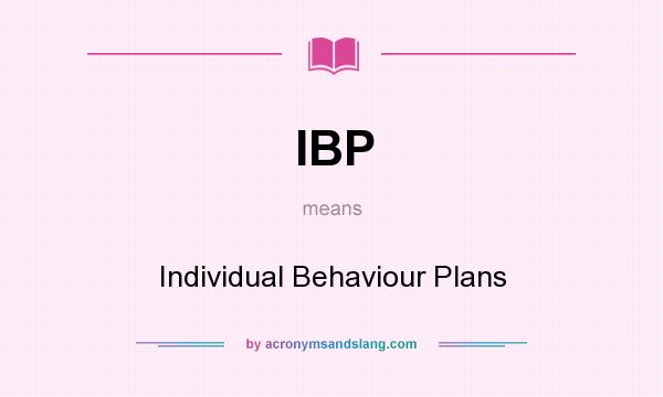 What does IBP mean? It stands for Individual Behaviour Plans