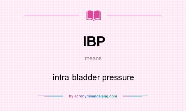 What does IBP mean? It stands for intra-bladder pressure