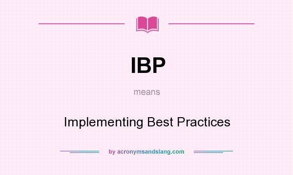 What does IBP mean? It stands for Implementing Best Practices